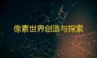 像素世界创造与探索